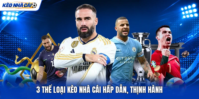 3 thể loại kèo nhà cái hấp dẫn, thịnh hành
