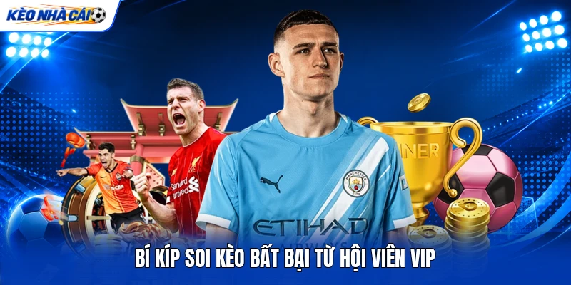 Bí kíp soi kèo bất bại từ hội viên VIP Bí kíp soi kèo bất bại từ hội viên VIP