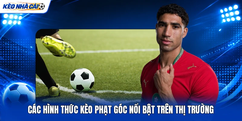 Các hình thức kèo phạt góc nổi bật trên thị trường Các hình thức kèo phạt góc nổi bật trên thị trường