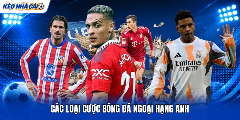 Các loại cược bóng đá Ngoại hạng Anh Các loại cược bóng đá Ngoại hạng Anh