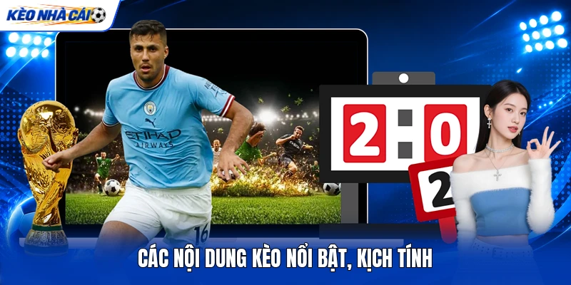 Các nội dung kèo nổi bật, kịch tính Các nội dung kèo nổi bật, kịch tính