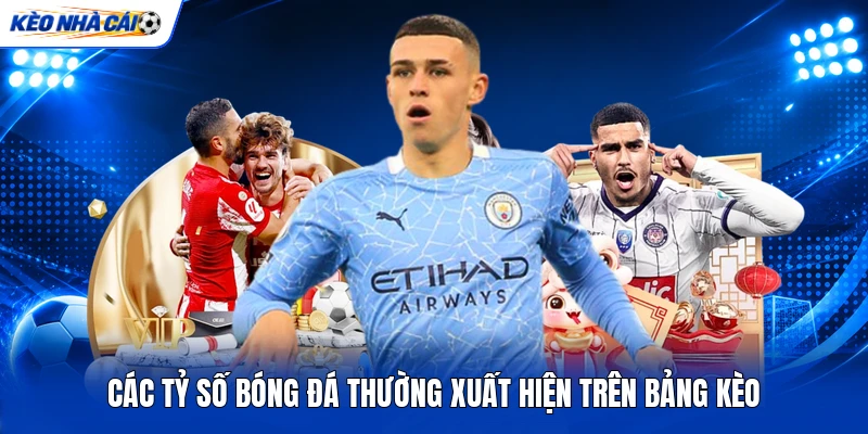 Các tỷ số bóng đá thường xuất hiện trên bảng kèo Các tỷ số bóng đá thường xuất hiện trên bảng kèo