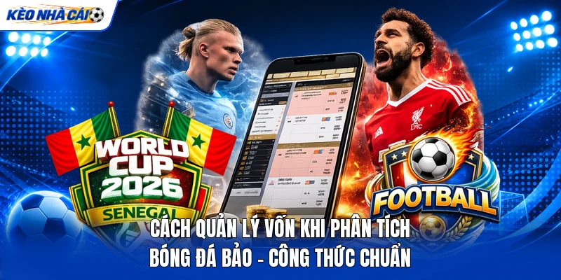 Cách Quản Lý Vốn Khi Phân Tích Bóng Đá Bảo - Công Thức Chuẩn