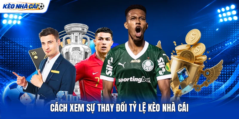 Cách xem sự thay đổi tỷ lệ kèo nhà cái Cách xem sự thay đổi tỷ lệ kèo nhà cái