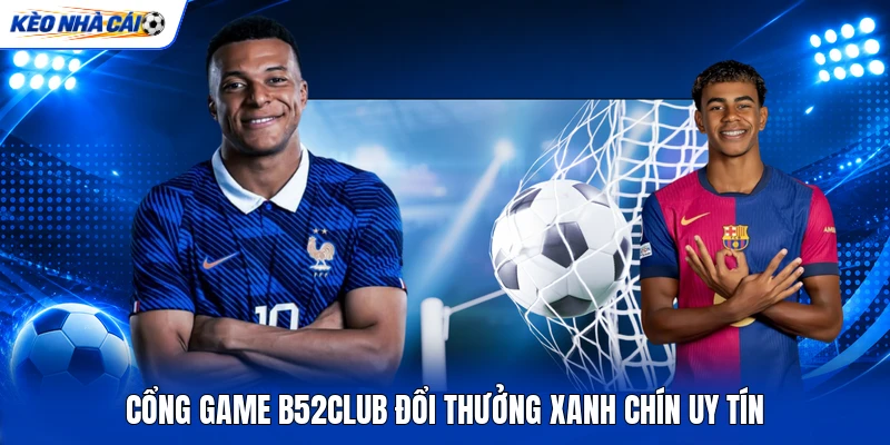 Cổng game B52club đổi thưởng xanh chín uy tín Cổng game B52club đổi thưởng xanh chín uy tín