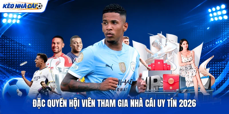 Đặc quyền hội viên tham gia nhà cái uy tín 2026 Đặc quyền hội viên tham gia nhà cái uy tín 2026