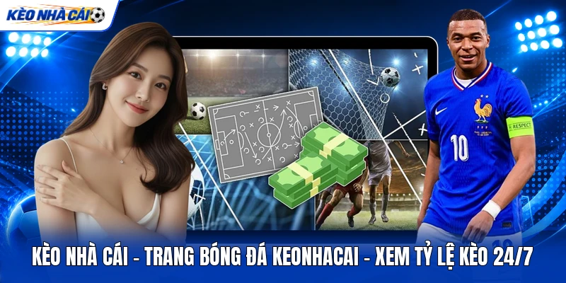 Kèo Nhà Cái ✔️ Trang Bóng Đá Keonhacai | Xem Tỷ Lệ Kèo 24/7