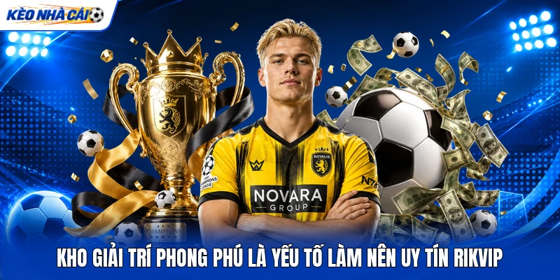 Kho giải trí phong phú là yếu tố làm nên uy tín RIKVIP Kho giải trí phong phú là yếu tố làm nên uy tín RIKVIP