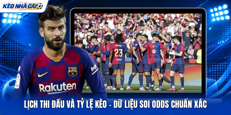 Lịch Thi Đấu Và Tỷ Lệ Kèo - Dữ Liệu Soi Odds Chuẩn Xác