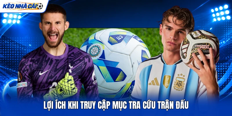 Lợi ích khi truy cập mục tra cứu trận đấu