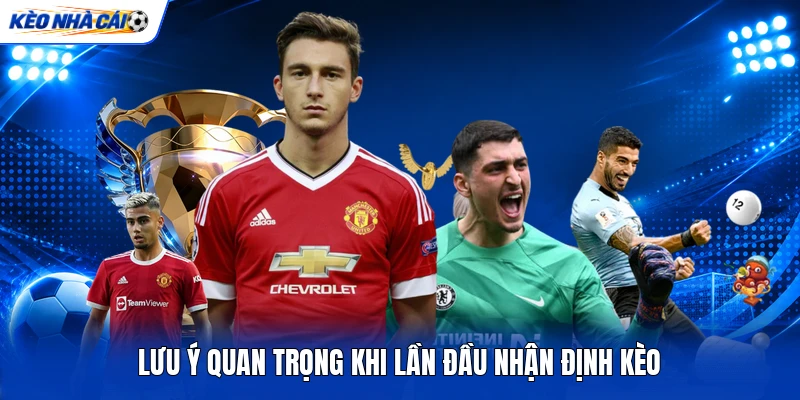 Lưu ý quan trọng khi lần đầu nhận định kèo