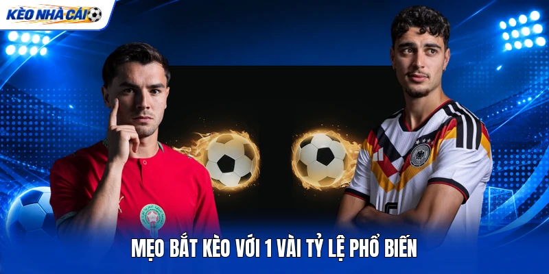 Mẹo bắt kèo với 1 vài tỷ lệ phổ biến