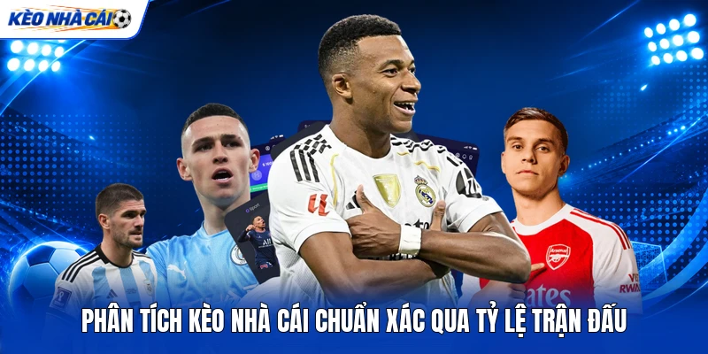 Phân Tích Kèo Nhà Cái Chuẩn Xác Qua Tỷ Lệ Trận Đấu