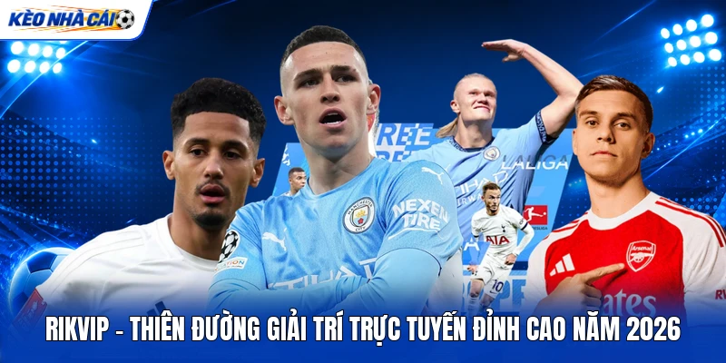RIKVIP - Thiên Đường Giải Trí Trực Tuyến Đỉnh Cao Năm 2026