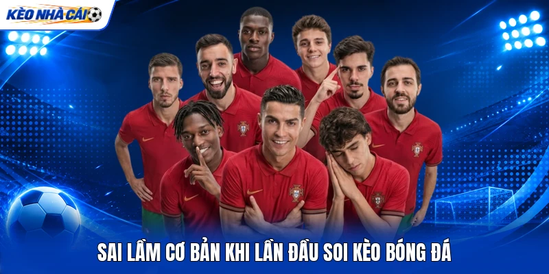 Sai lầm cơ bản khi lần đầu soi kèo bóng đá Sai lầm cơ bản khi lần đầu soi kèo bóng đá