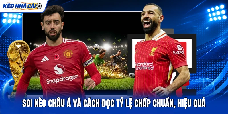 Soi Kèo Châu Á Và Cách Đọc Tỷ Lệ Chấp Chuẩn, Hiệu Quả