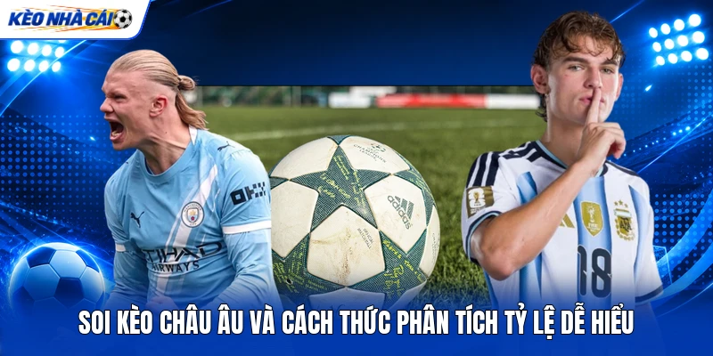 Soi Kèo Châu Âu Và Cách Thức Phân Tích Tỷ Lệ Dễ Hiểu