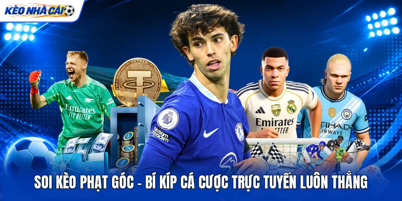Soi Kèo Phạt Góc - Bí Kíp Cá Cược Trực Tuyến Luôn Thắng