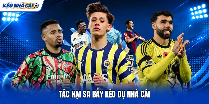 Tác hại sa bẫy kèo dụ nhà cái Tác hại sa bẫy kèo dụ nhà cái