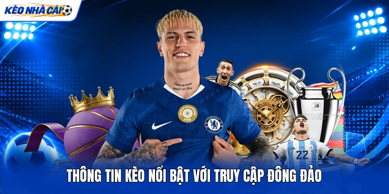 Thông tin kèo nổi bật với truy cập đông đảo