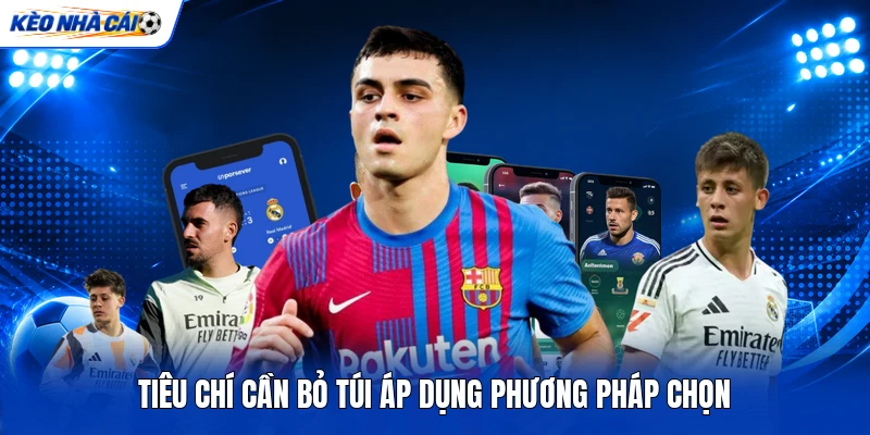 Tiêu chí cần bỏ túi áp dụng phương pháp chọn Tiêu chí cần bỏ túi áp dụng phương pháp chọn