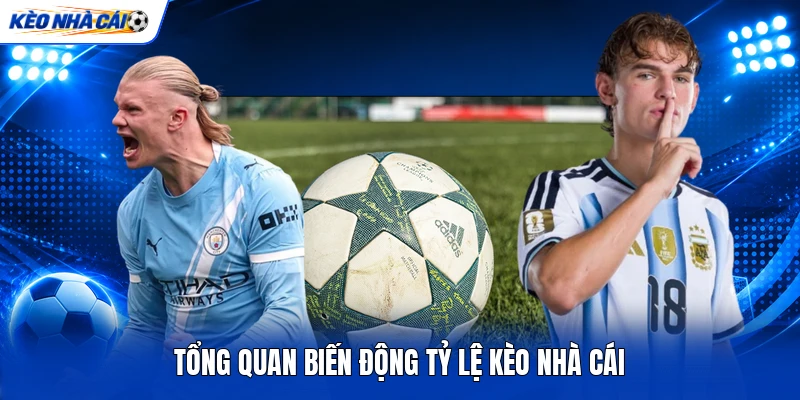 Tổng quan biến động tỷ lệ kèo nhà cái Tổng quan biến động tỷ lệ kèo nhà cái