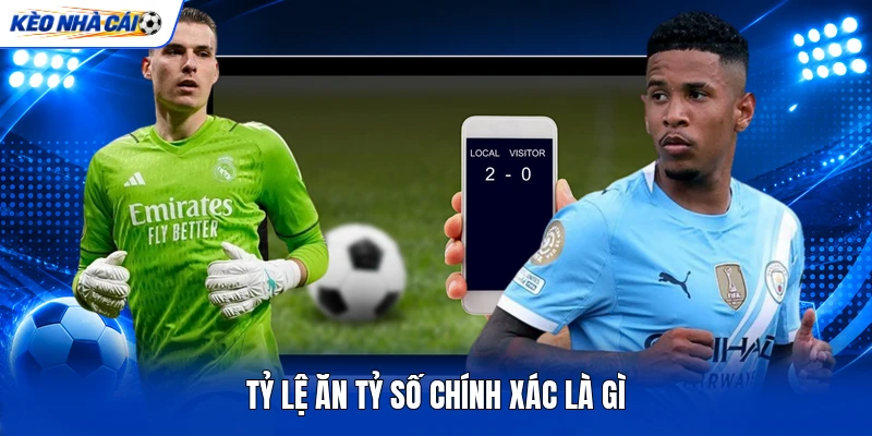 Tỷ lệ ăn tỷ số chính xác là gì Tỷ lệ ăn tỷ số chính xác là gì