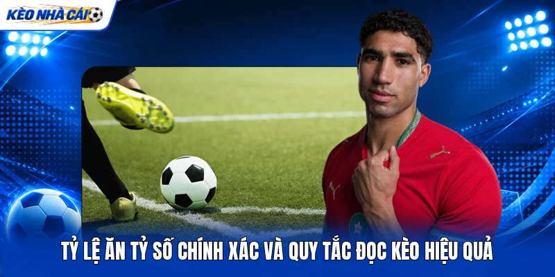 Tỷ Lệ Ăn Tỷ Số Chính Xác Và Quy Tắc Đọc Kèo Hiệu Quả
