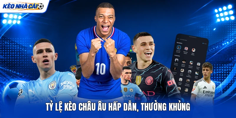 Tỷ lệ kèo châu Âu hấp dẫn, thưởng khủng